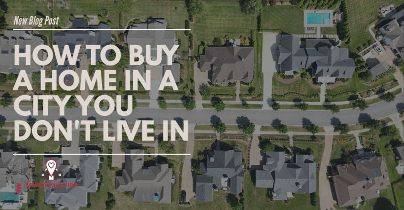 How to Buy a Home in a City You Don't Live In